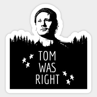 Tom Was Right Sticker